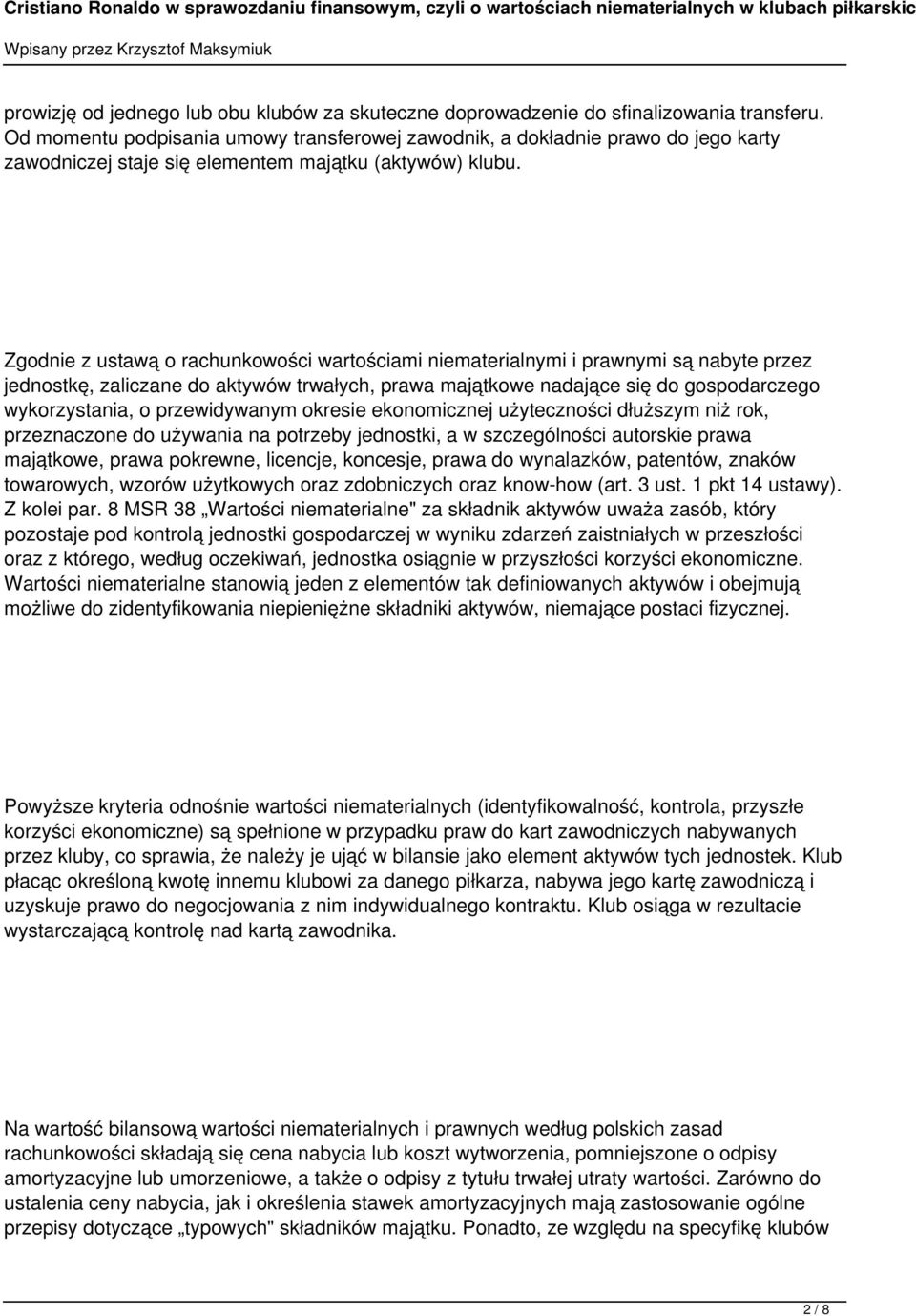 Zgodnie z ustawą o rachunkowości wartościami niematerialnymi i prawnymi są nabyte przez jednostkę, zaliczane do aktywów trwałych, prawa majątkowe nadające się do gospodarczego wykorzystania, o