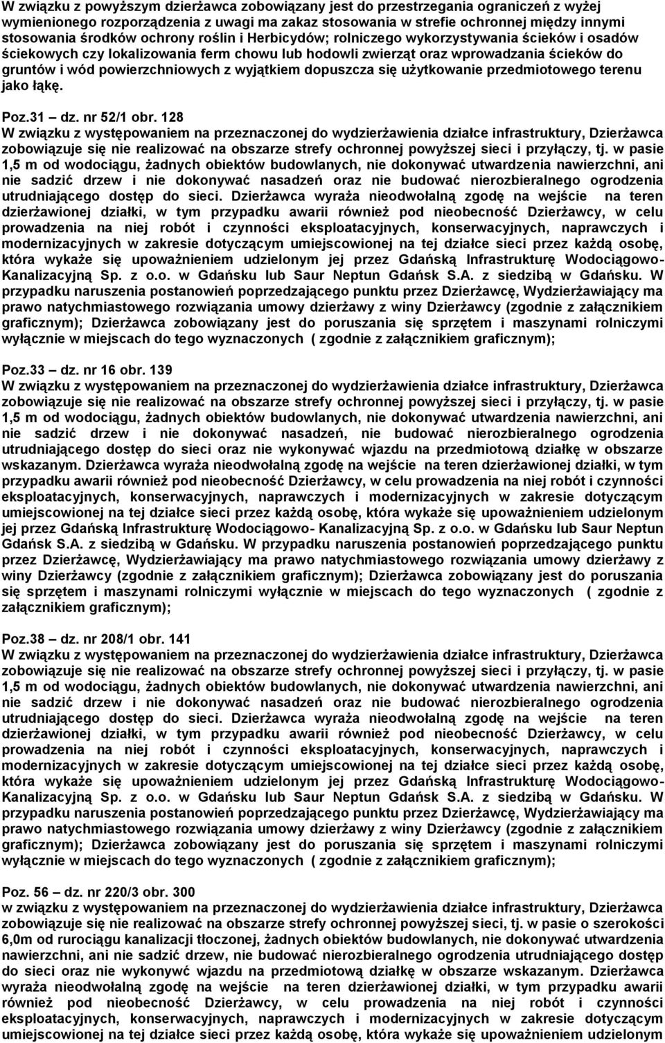 wyjątkiem dopuszcza się użytkowanie przedmiotowego terenu jako łąkę. Poz.31 dz. nr 52/1 obr. 128 zobowiązuje się nie realizować na obszarze strefy ochronnej powyższej sieci i przyłączy, tj.