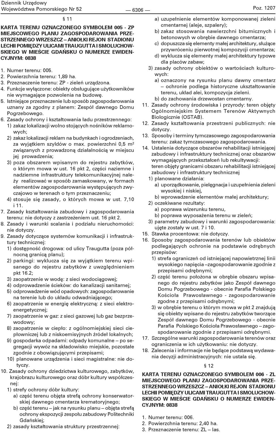 GDAŃSKU O NUMERZE EWIDEN- CYJNYM: 0838 1. Numer terenu: 005. 2. Powierzchnia terenu: 1,89 ha. 3. Przeznaczenie terenu: ZP - zieleń urządzona. 4.