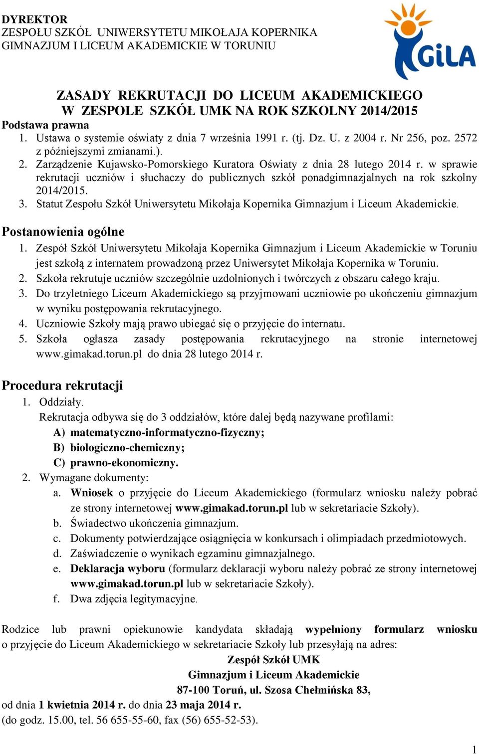 w sprawie rekrutacji uczniów i słuchaczy do publicznych szkół ponadgimnazjalnych na rok szkolny 2014/2015. 3. Statut Zespołu Szkół Uniwersytetu Mikołaja Kopernika Gimnazjum i Liceum Akademickie.