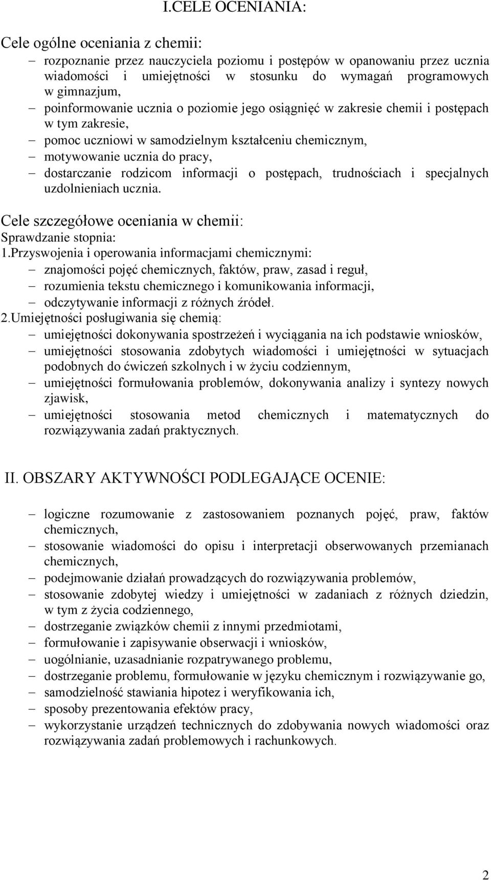 informacji o postępach, trudnościach i specjalnych uzdolnieniach ucznia. Cele szczegółowe oceniania w chemii: Sprawdzanie stopnia: 1.