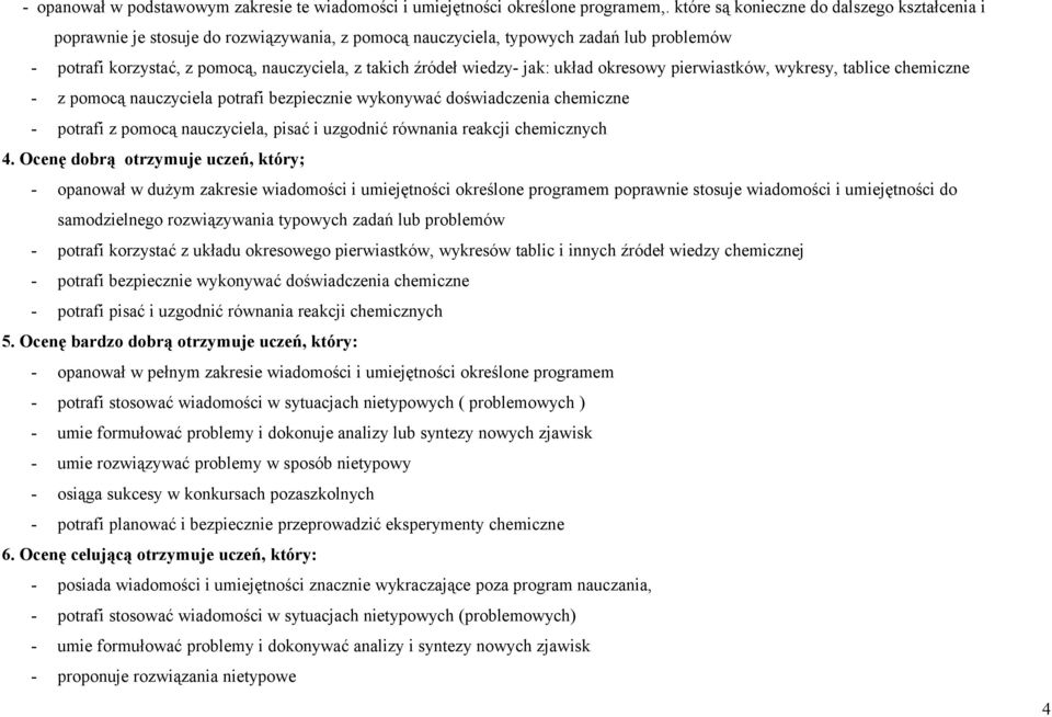 wiedzy- jak: układ okresowy pierwiastków, wykresy, tablice chemiczne - z pomocą nauczyciela potrafi bezpiecznie wykonywać doświadczenia chemiczne - potrafi z pomocą nauczyciela, pisać i uzgodnić