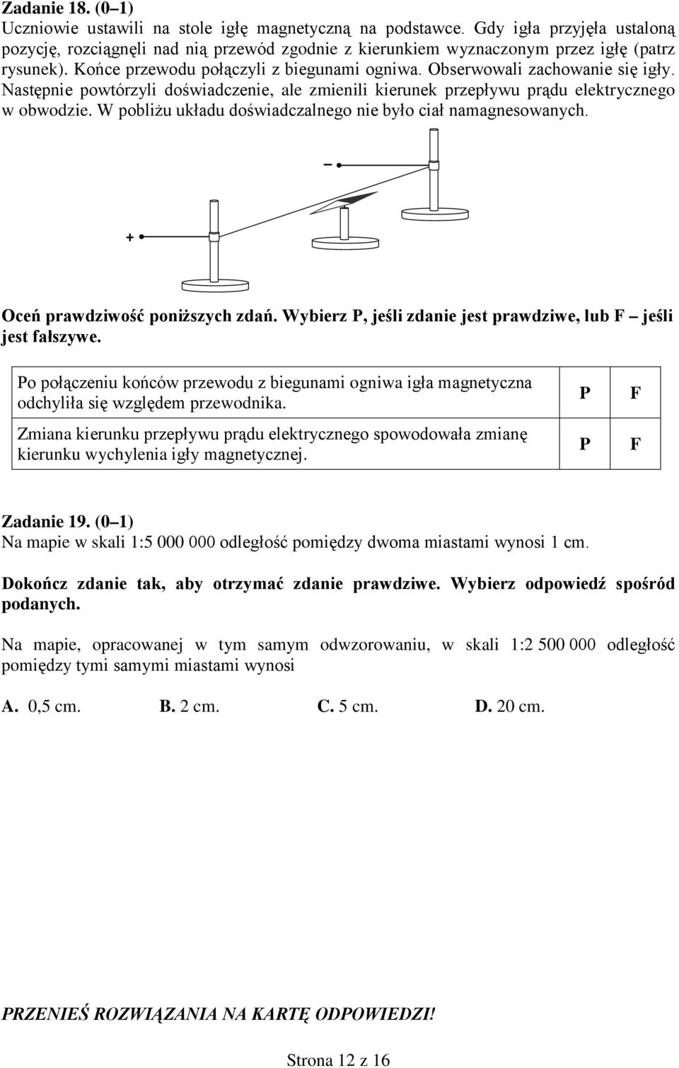 Obserwowali zachowanie się igły. Następnie powtórzyli doświadczenie, ale zmienili kierunek przepływu prądu elektrycznego w obwodzie. W pobliżu układu doświadczalnego nie było ciał namagnesowanych.