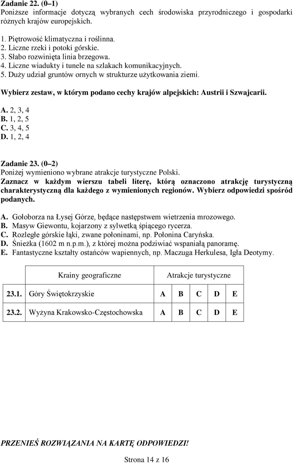 Wybierz zestaw, w którym podano cechy krajów alpejskich: Austrii i Szwajcarii. A. 2, 3, 4 B. 1, 2, 5 C. 3, 4, 5 D. 1, 2, 4 Zadanie 23. (0 2) oniżej wymieniono wybrane atrakcje turystyczne olski.