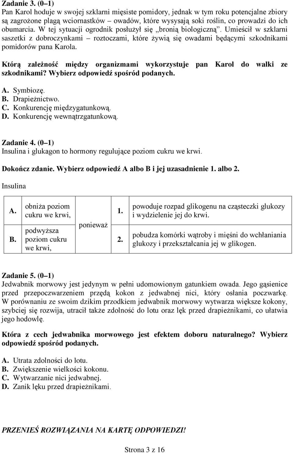 W tej sytuacji ogrodnik posłużył się bronią biologiczną. Umieścił w szklarni saszetki z dobroczynkami roztoczami, które żywią się owadami będącymi szkodnikami pomidorów pana Karola.