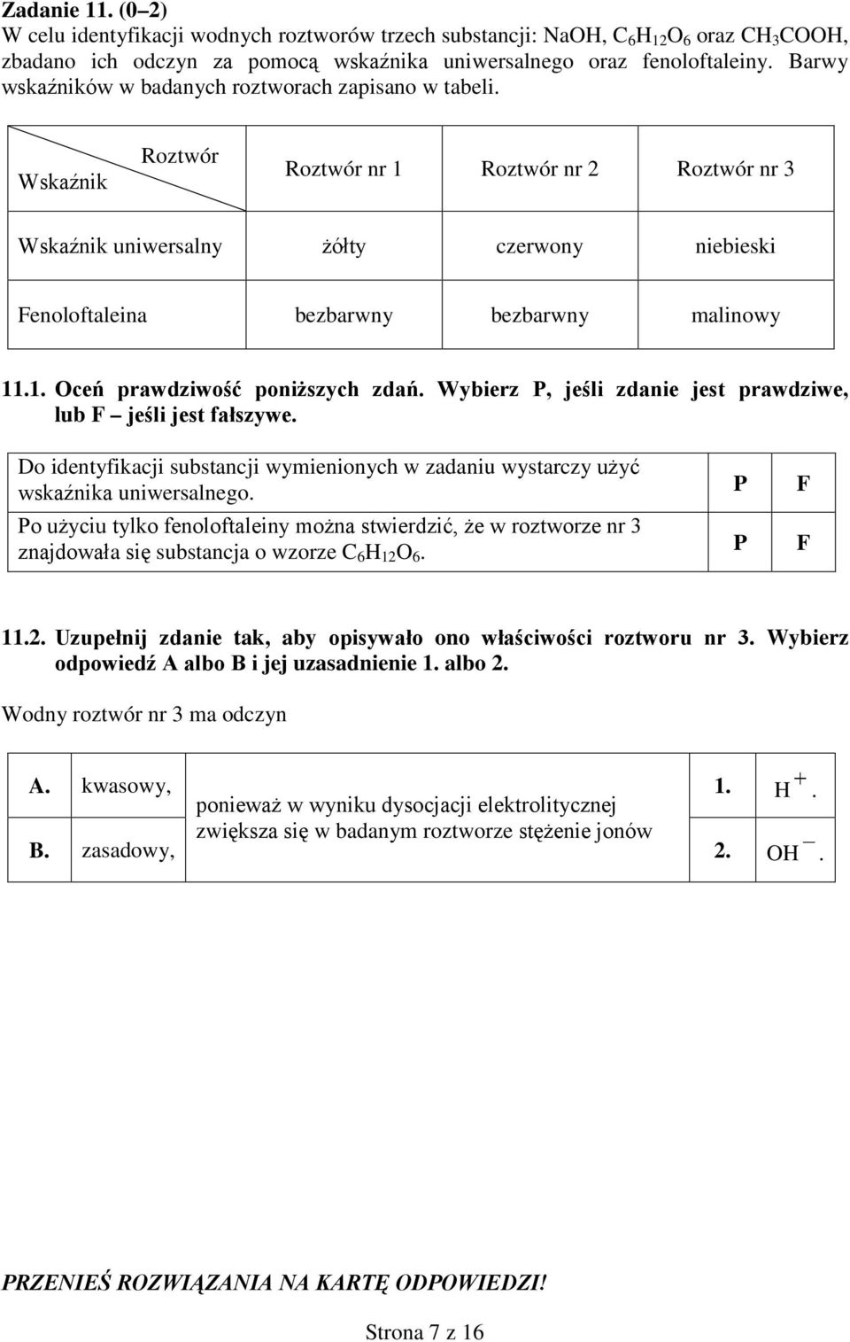 Wskaźnik Roztwór Roztwór nr 1 Roztwór nr 2 Roztwór nr 3 Wskaźnik uniwersalny żółty czerwony niebieski enoloftaleina bezbarwny bezbarwny malinowy 11.1. Oceń prawdziwość poniższych zdań.