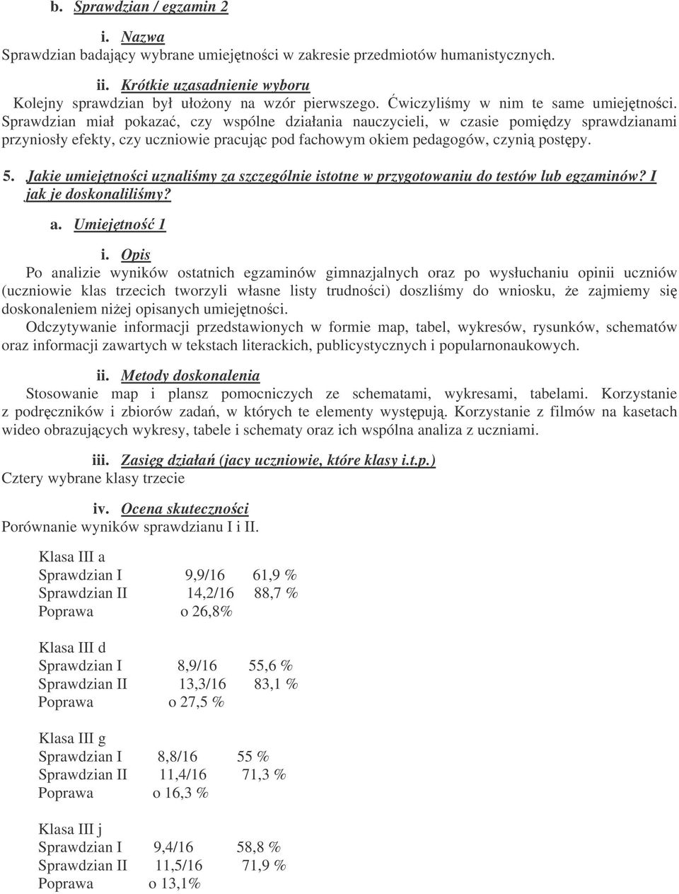 Sprawdzian miał pokaza, czy wspólne działania nauczycieli, w czasie pomidzy sprawdzianami przyniosły efekty, czy uczniowie pracujc pod fachowym okiem pedagogów, czyni postpy. 5.