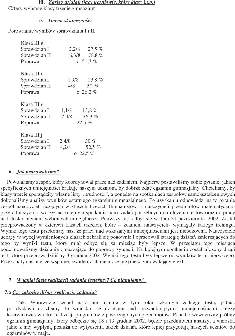 13,8 % Sprawdzian II 2,9/8 36,3 % Poprawa o 22,5 % Sprawdzian I 2,4/8 30 % Sprawdzian II 4,2/8 52,5 % Poprawa o 22,5 % 6. Jak pracowalimy? Powołalimy zespół, który koordynował prace nad zadaniem.