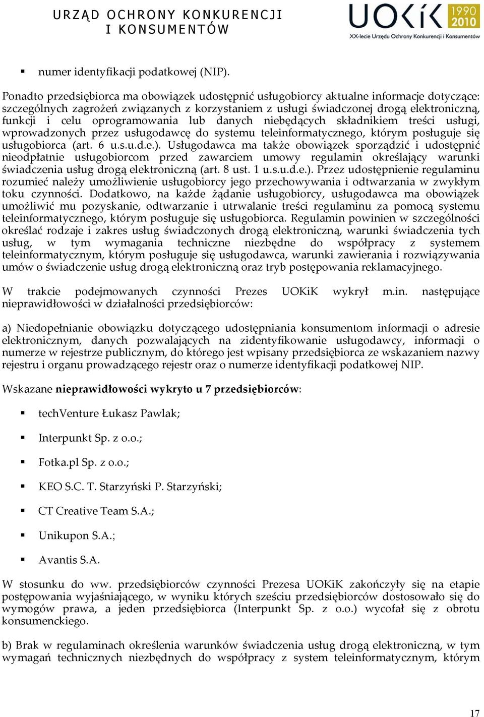 oprogramowania lub danych niebędących składnikiem treści usługi, wprowadzonych przez usługodawcę do systemu teleinformatycznego, którym posługuje się usługobiorca (art. 6 u.s.u.d.e.).