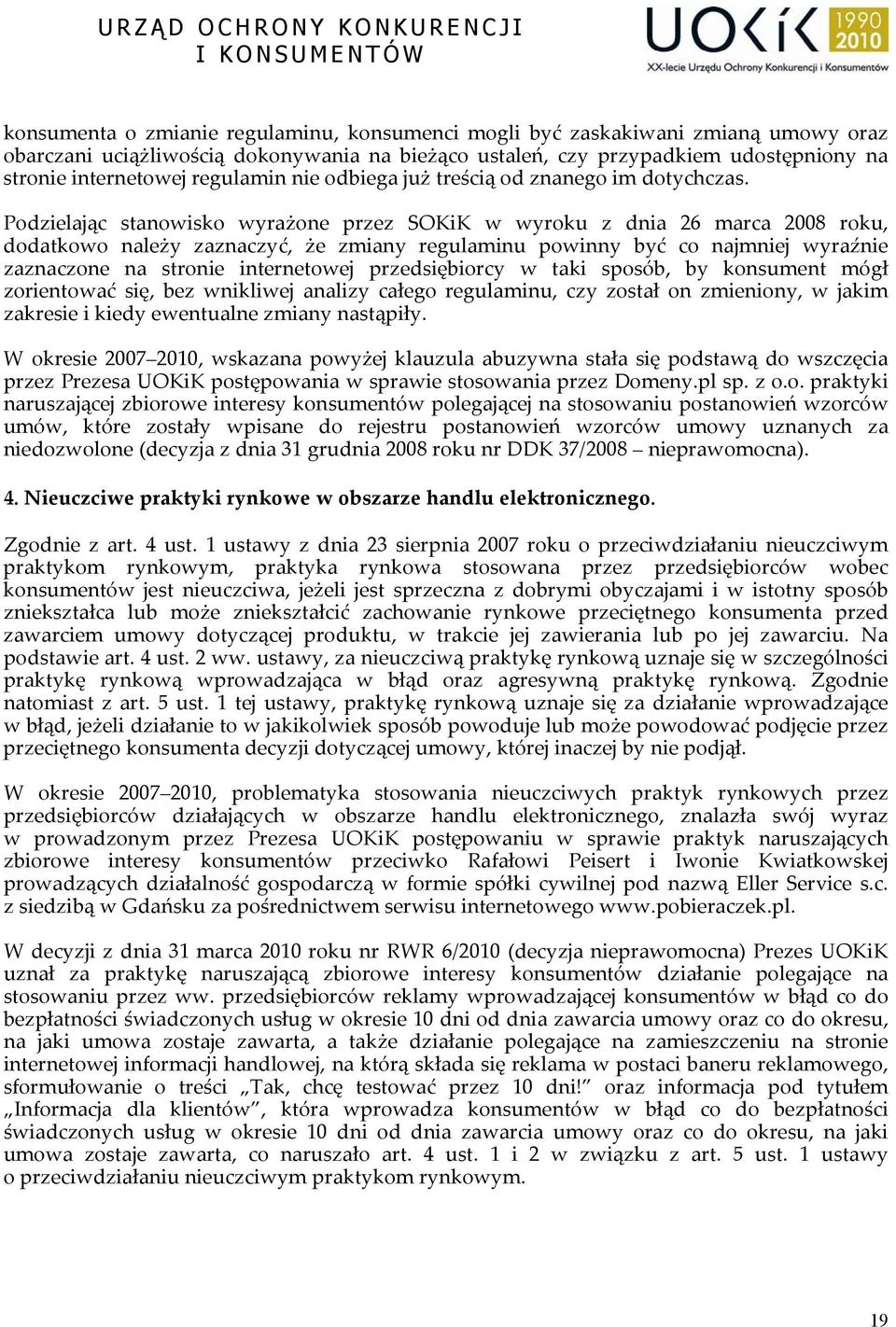 Podzielając stanowisko wyrażone przez SOKiK w wyroku z dnia 26 marca 2008 roku, dodatkowo należy zaznaczyć, że zmiany regulaminu powinny być co najmniej wyraźnie zaznaczone na stronie internetowej