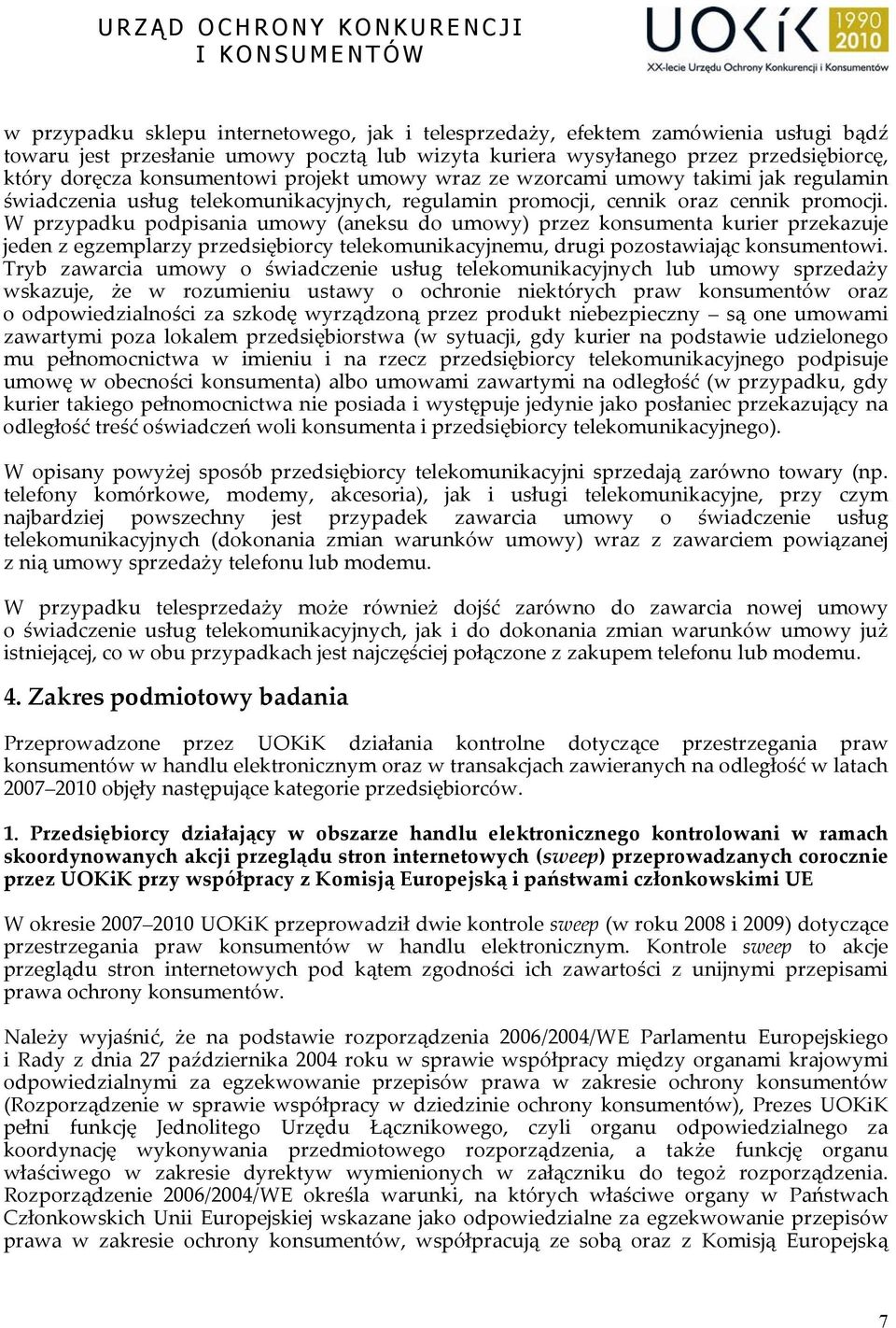 W przypadku podpisania umowy (aneksu do umowy) przez konsumenta kurier przekazuje jeden z egzemplarzy przedsiębiorcy telekomunikacyjnemu, drugi pozostawiając konsumentowi.