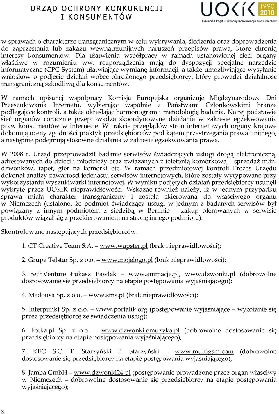 rozporządzenia mają do dyspozycji specjalne narzędzie informatyczne (CPC System) ułatwiające wymianę informacji, a także umożliwiające wysyłanie wniosków o podjecie działań wobec określonego