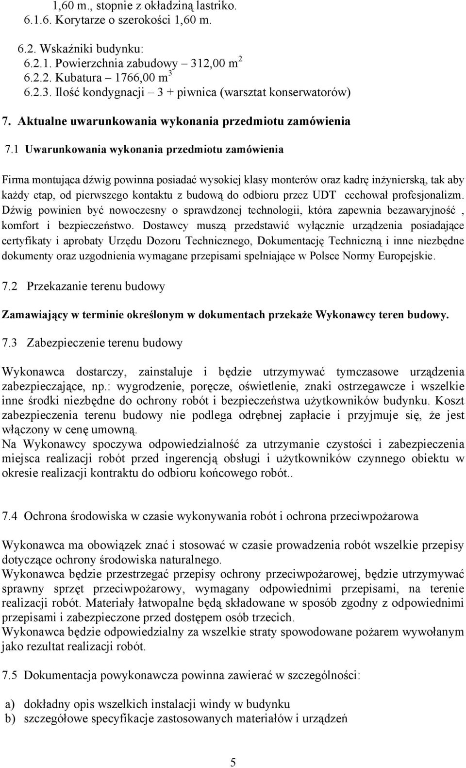 1 Uwarunkowania wykonania przedmiotu zamówienia Firma montująca dźwig powinna posiadać wysokiej klasy monterów oraz kadrę inżynierską, tak aby każdy etap, od pierwszego kontaktu z budową do odbioru