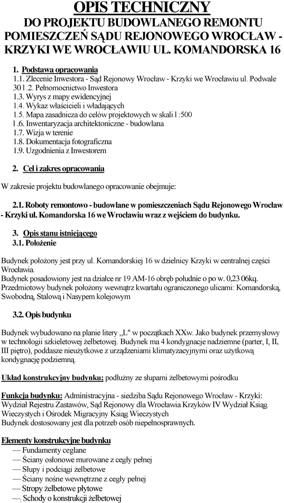 Inwentaryzacja architektoniczne - budowlana 1.7. Wizja w terenie 1.8. Dokumentacja fotograficzna 1.9. Uzgodnienia z Inwestorem 2.