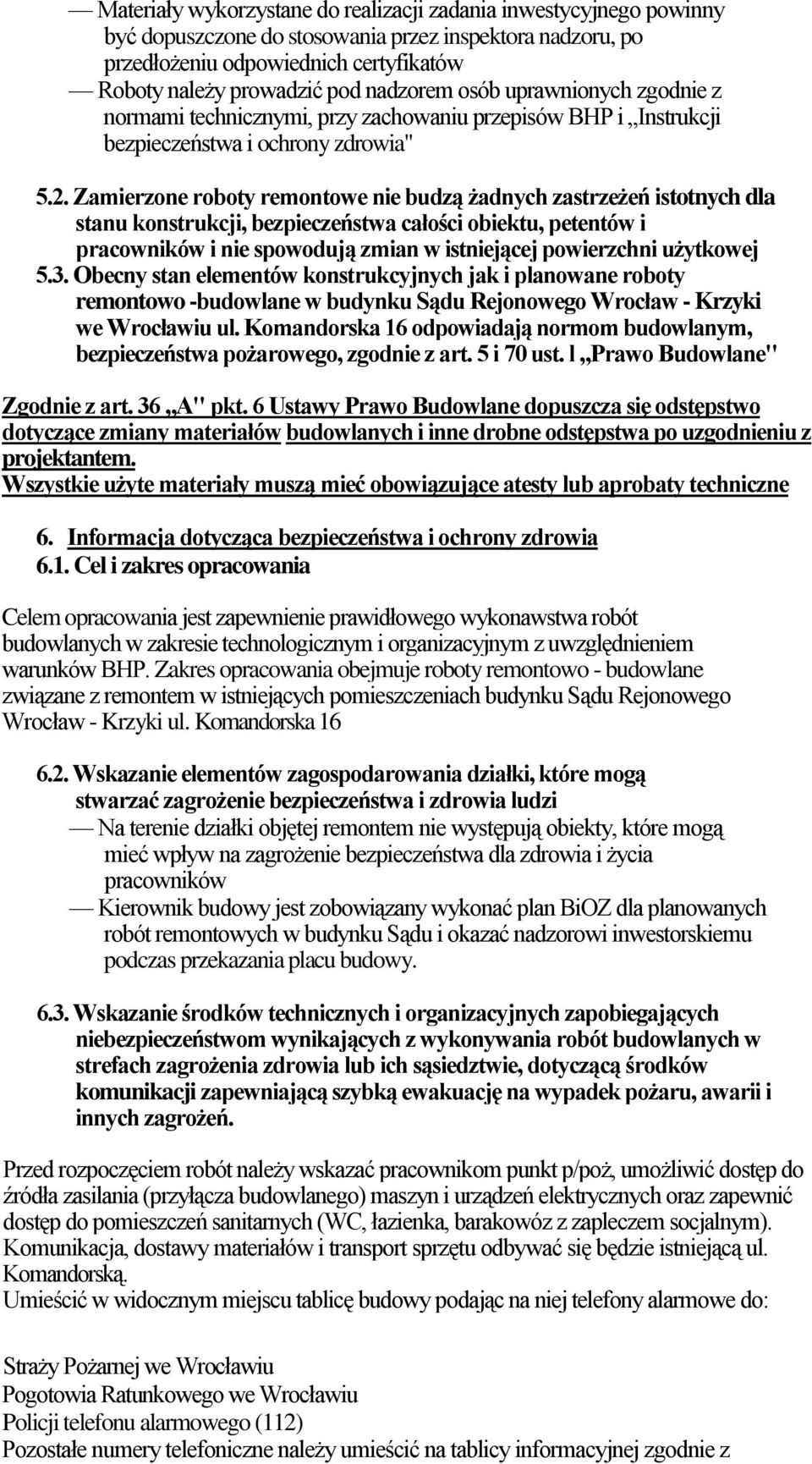 Zamierzone roboty remontowe nie budzą żadnych zastrzeżeń istotnych dla stanu konstrukcji, bezpieczeństwa całości obiektu, petentów i pracowników i nie spowodują zmian w istniejącej powierzchni