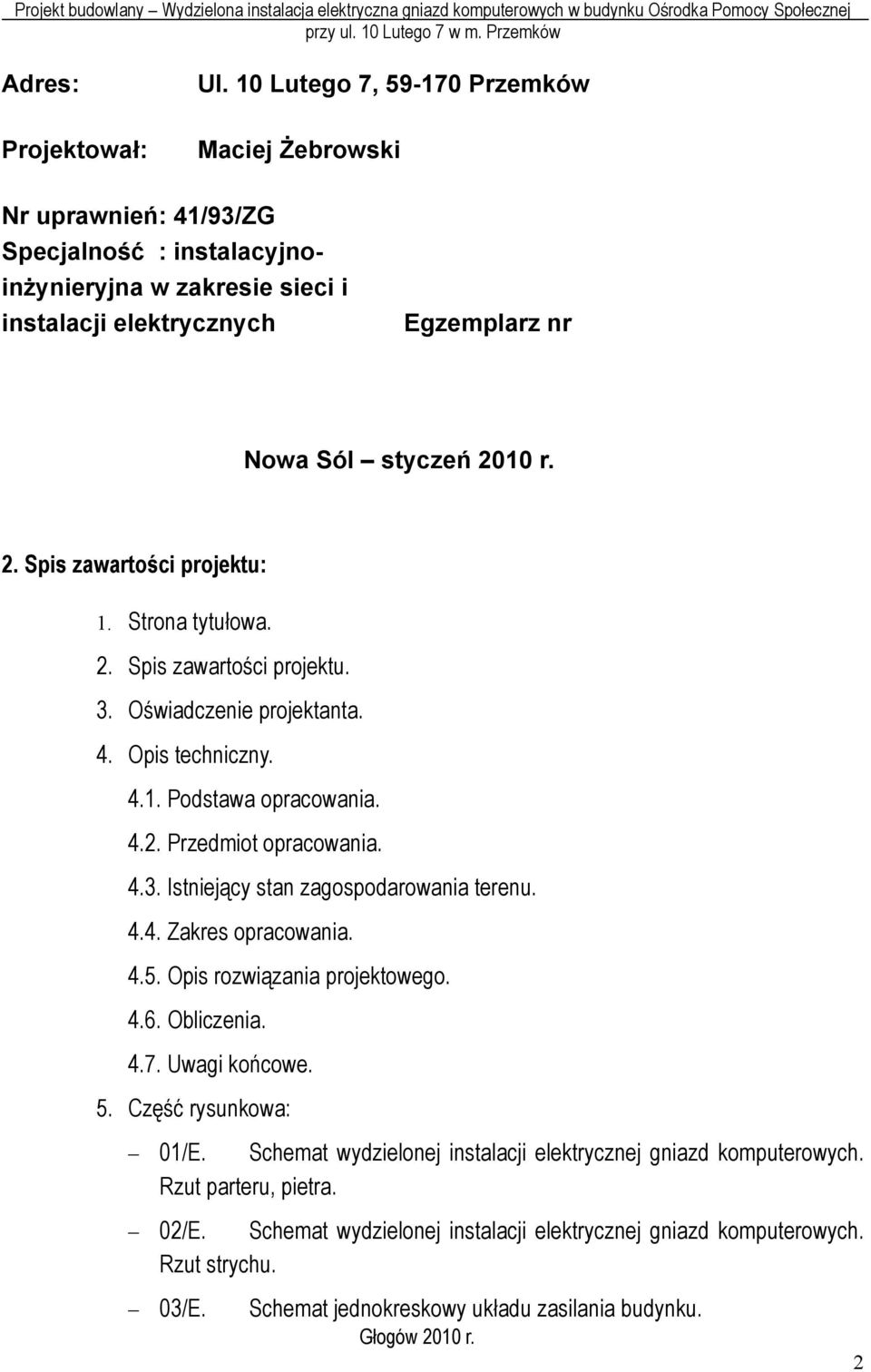 2010 r. 2. Spis zawartości projektu: 1. Strona tytułowa. 2. Spis zawartości projektu. 3. Oświadczenie projektanta. 4. Opis techniczny. 4.1. Podstawa opracowania. 4.2. Przedmiot opracowania. 4.3. Istniejący stan zagospodarowania terenu.