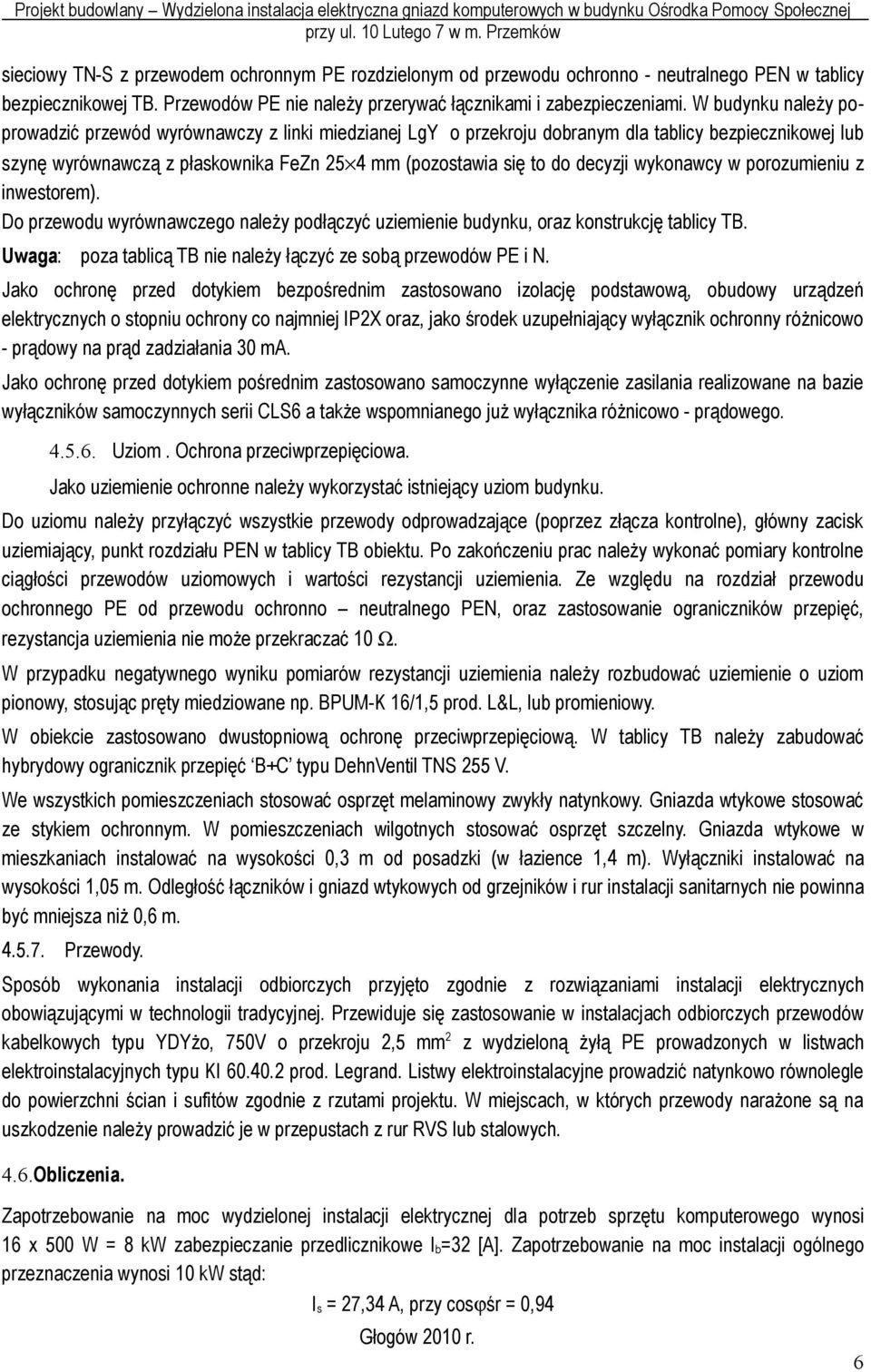 wykonawcy w porozumieniu z inwestorem). Do przewodu wyrównawczego należy podłączyć uziemienie budynku, oraz konstrukcję tablicy TB. Uwaga: poza tablicą TB nie należy łączyć ze sobą przewodów PE i N.