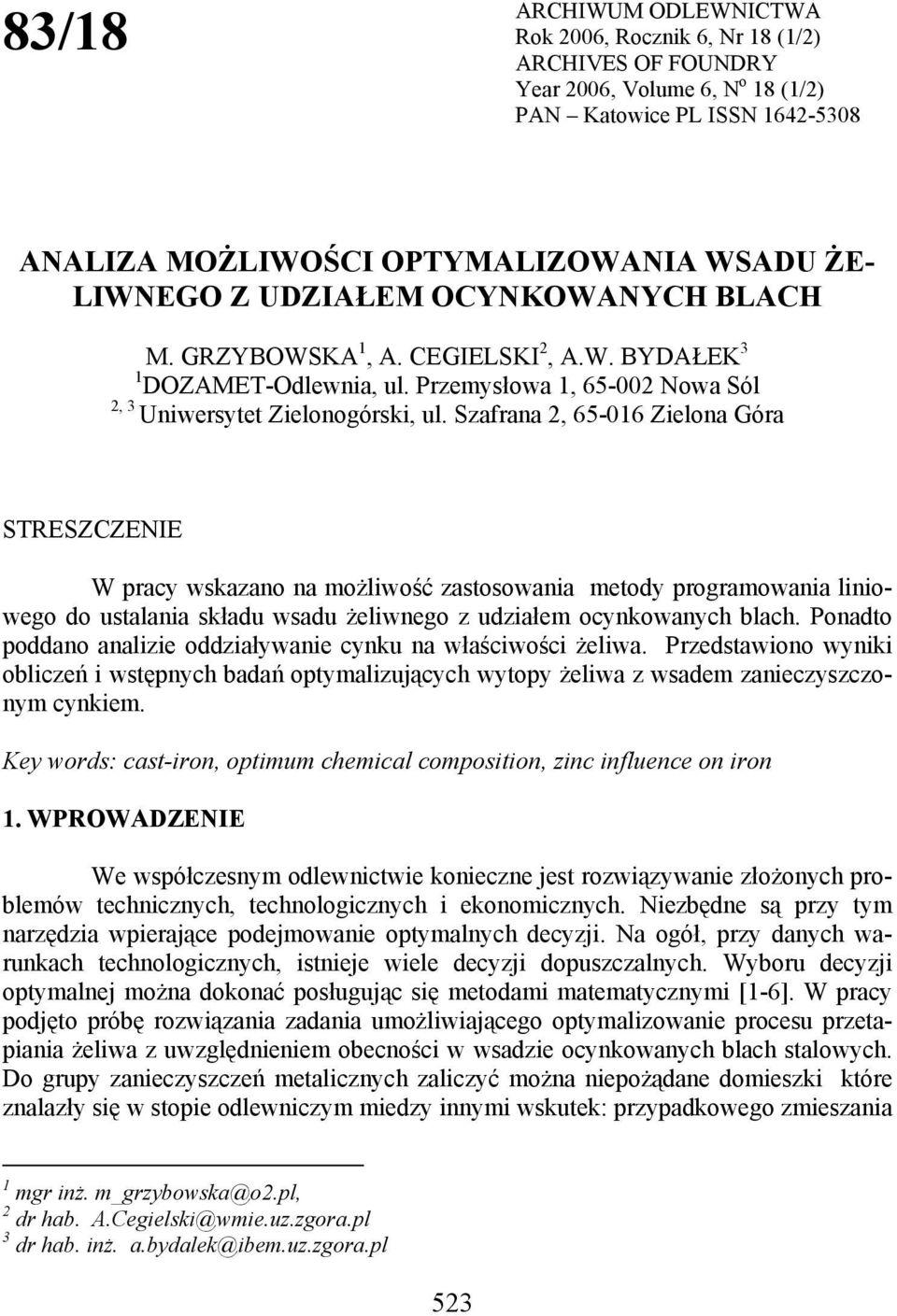 Szafrana 2, 65016 Zielona Góra STRESZCZENIE W pracy wskazano na możliwość zastosowania metody programowania liniowego do ustalania składu wsadu żeliwnego z udziałem ocynkowanych blach.