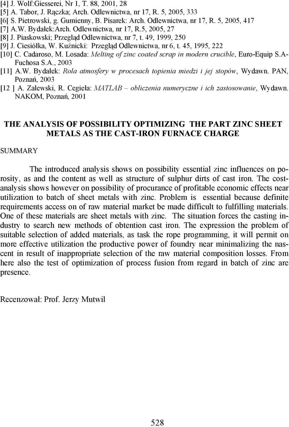 Cadaroso, M. Losada: Melting of zinc coated scrap in modern crucible, EuroEquip S.A Fuchosa S.A., 2003 [11] A.W. Bydałek: Rola atmosfery w procesach topienia miedzi i jej stopów, Wydawn.