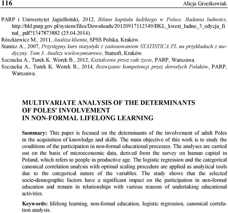 , 2007, Przystępny kurs statystyki z zastosowaniem STATISTICA PL na przykładach z medycyny. Tom 3. Analizy wielowymiarowe, Statsoft, Kraków. Szczucka A., Turek K. Worek B.