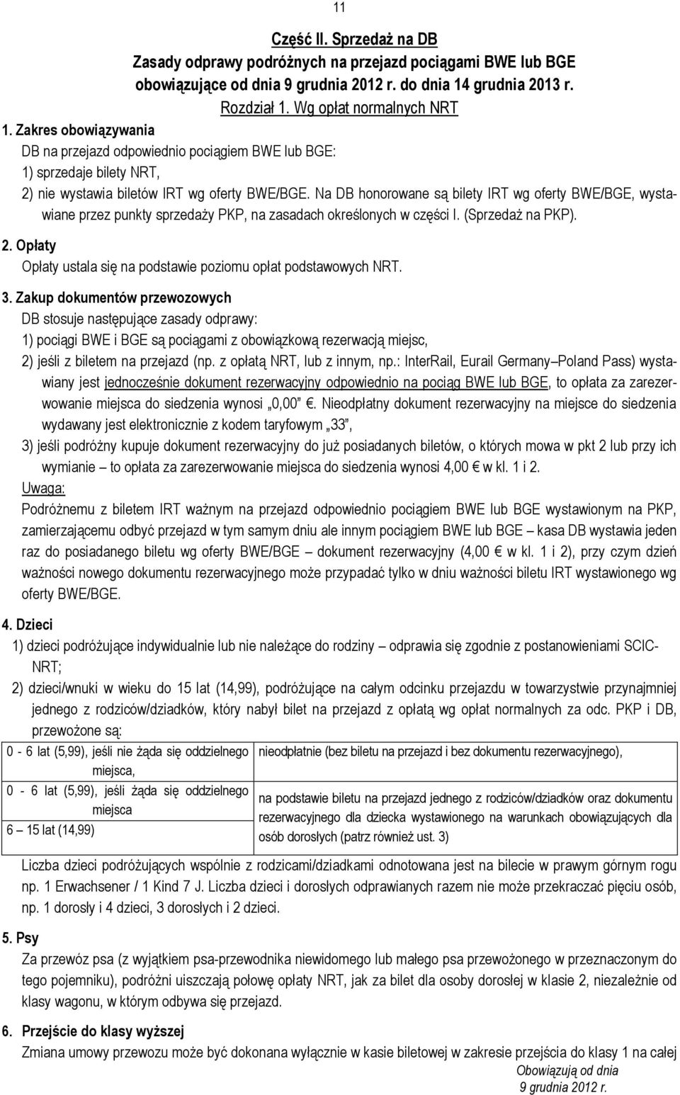 Na DB honorowane są bilety IRT wg oferty BWE/BGE, wystawiane przez punkty sprzedaży PKP, na zasadach określonych w części I. (Sprzedaż na PKP). 2.