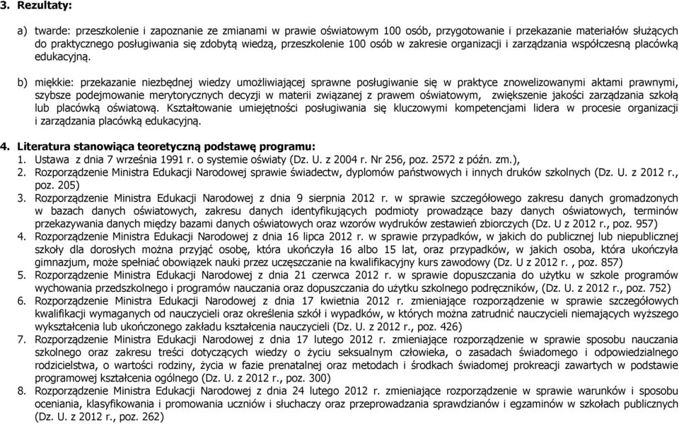 b) miękkie: przekazanie niezbędnej wiedzy umożliwiającej sprawne posługiwanie się w praktyce znowelizowanymi aktami prawnymi, szybsze podejmowanie merytorycznych decyzji w materii związanej z prawem