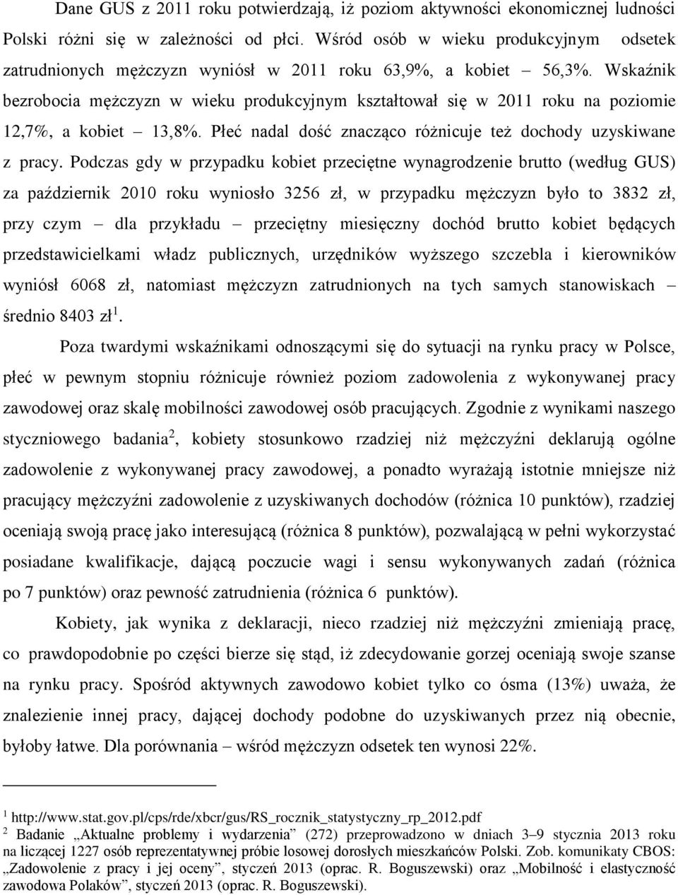 Wskaźnik bezrobocia mężczyzn w wieku produkcyjnym kształtował się w 2011 roku na poziomie 12,7%, a kobiet 13,8%. Płeć nadal dość znacząco różnicuje też dochody uzyskiwane z pracy.