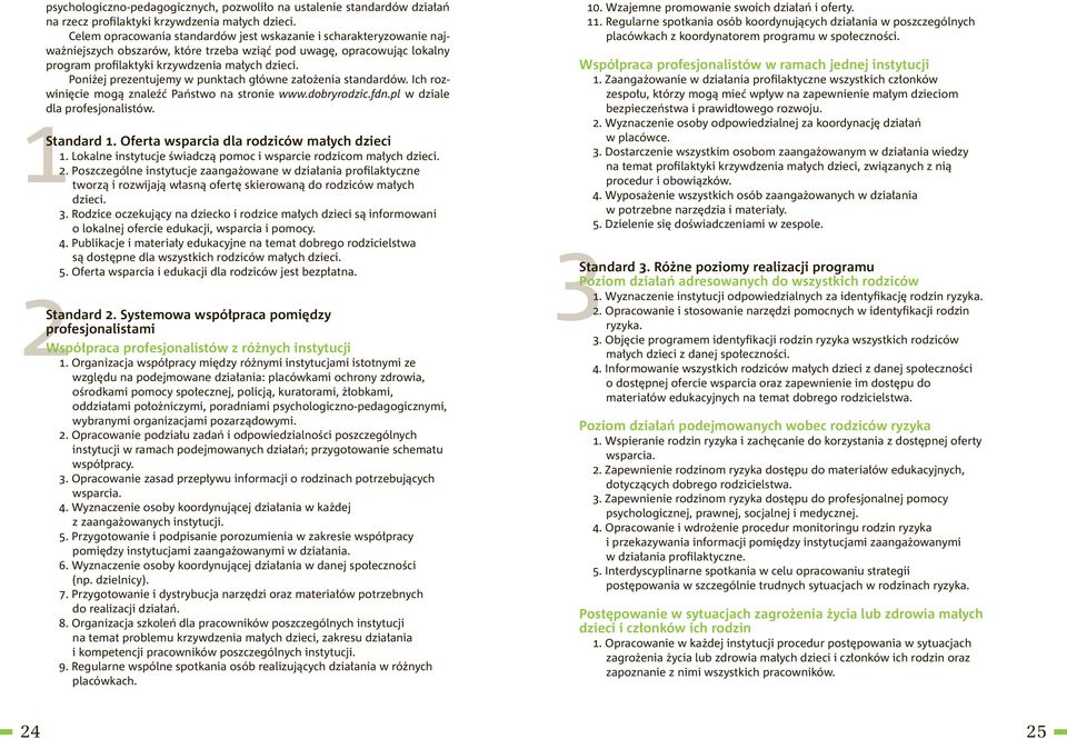 Poniżej prezentujemy w punktach główne założenia standardów. Ich rozwinięcie mogą znaleźć Państwo na stronie www.dobryrodzic.fdn.pl w dziale dla profesjonalistów. 1 2 Standard 1.