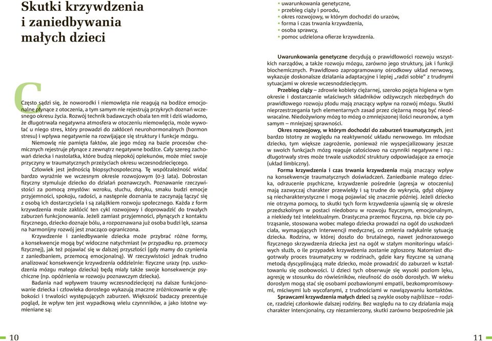 Rozwój technik badawczych obala ten mit i dziś wiadomo, że długotrwała negatywna atmosfera w otoczeniu niemowlęcia, może wywołać u niego stres, który prowadzi do zakłóceń neurohormonalnych (hormon