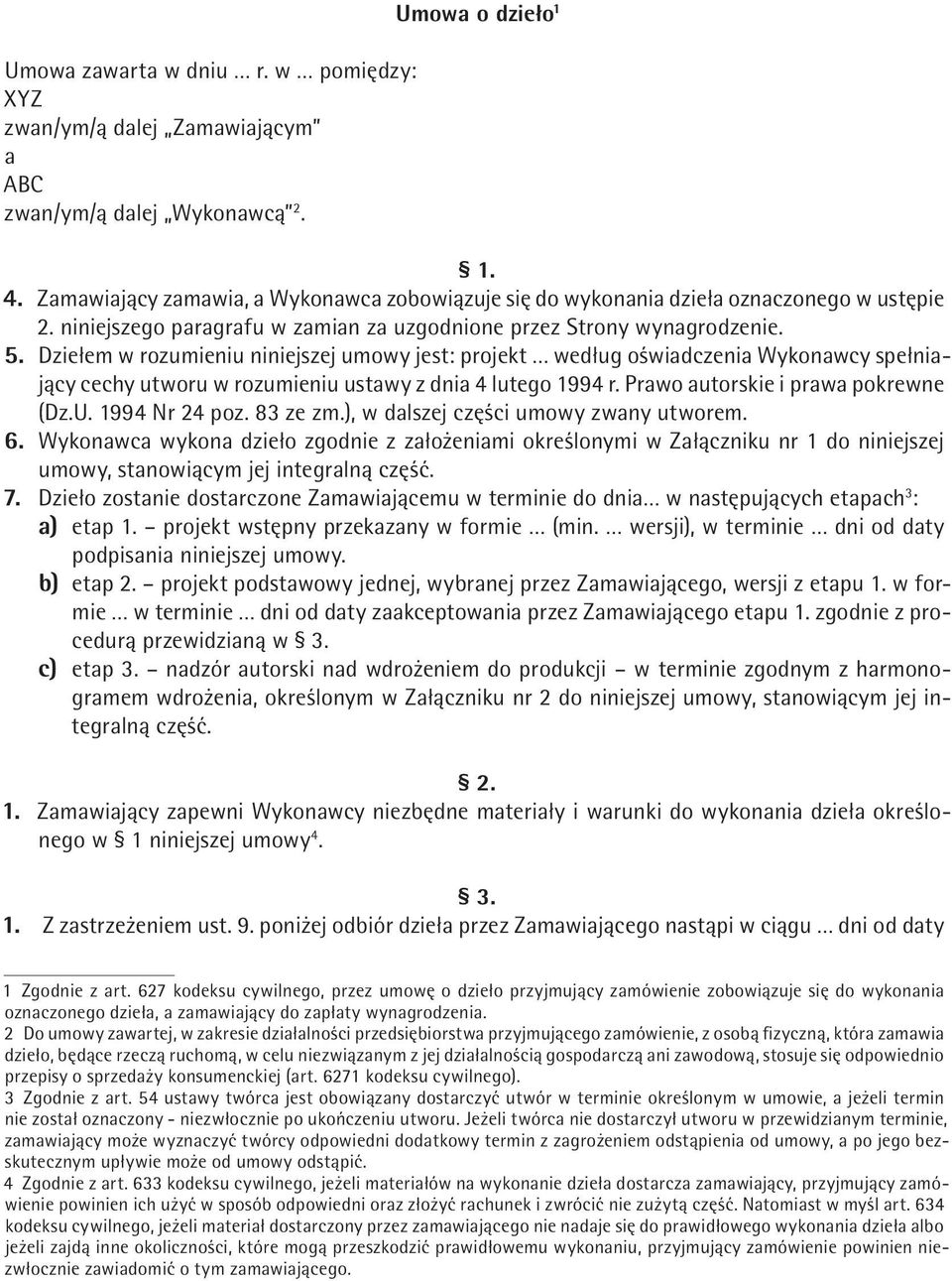 Dziełem w rozumieniu niniejszej umowy jest: projekt według oświadczenia Wykonawcy spełniający cechy utworu w rozumieniu ustawy z dnia 4 lutego 1994 r. Prawo autorskie i prawa pokrewne (Dz.U.