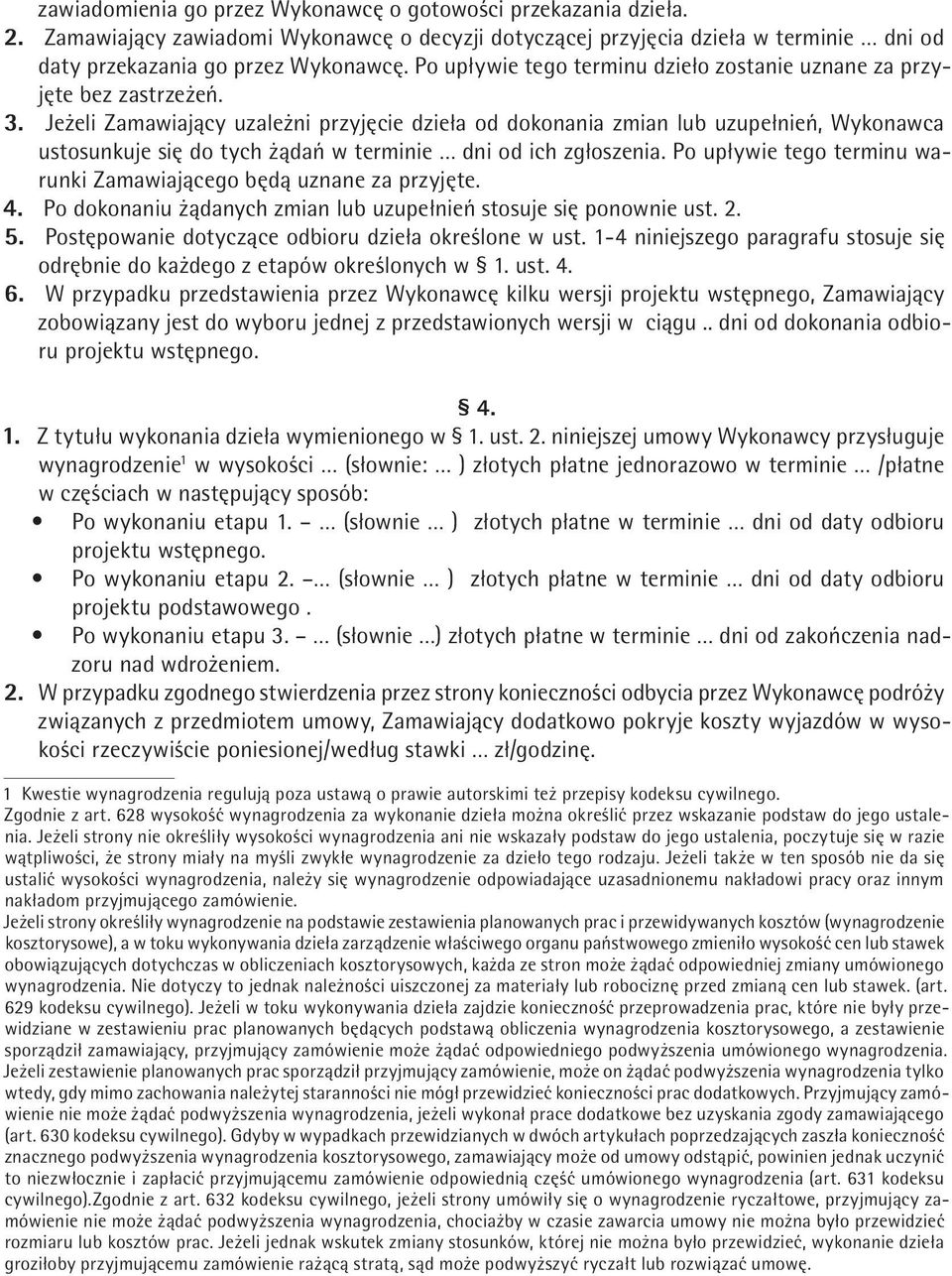 Jeżeli Zamawiający uzależni przyjęcie dzieła od dokonania zmian lub uzupełnień, Wykonawca ustosunkuje się do tych żądań w terminie dni od ich zgłoszenia.