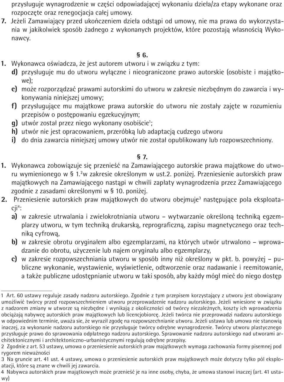 Wykonawca oświadcza, że jest autorem utworu i w związku z tym: d) przysługuje mu do utworu wyłączne i nieograniczone prawo autorskie (osobiste i majątkowe); e) może rozporządzać prawami autorskimi do