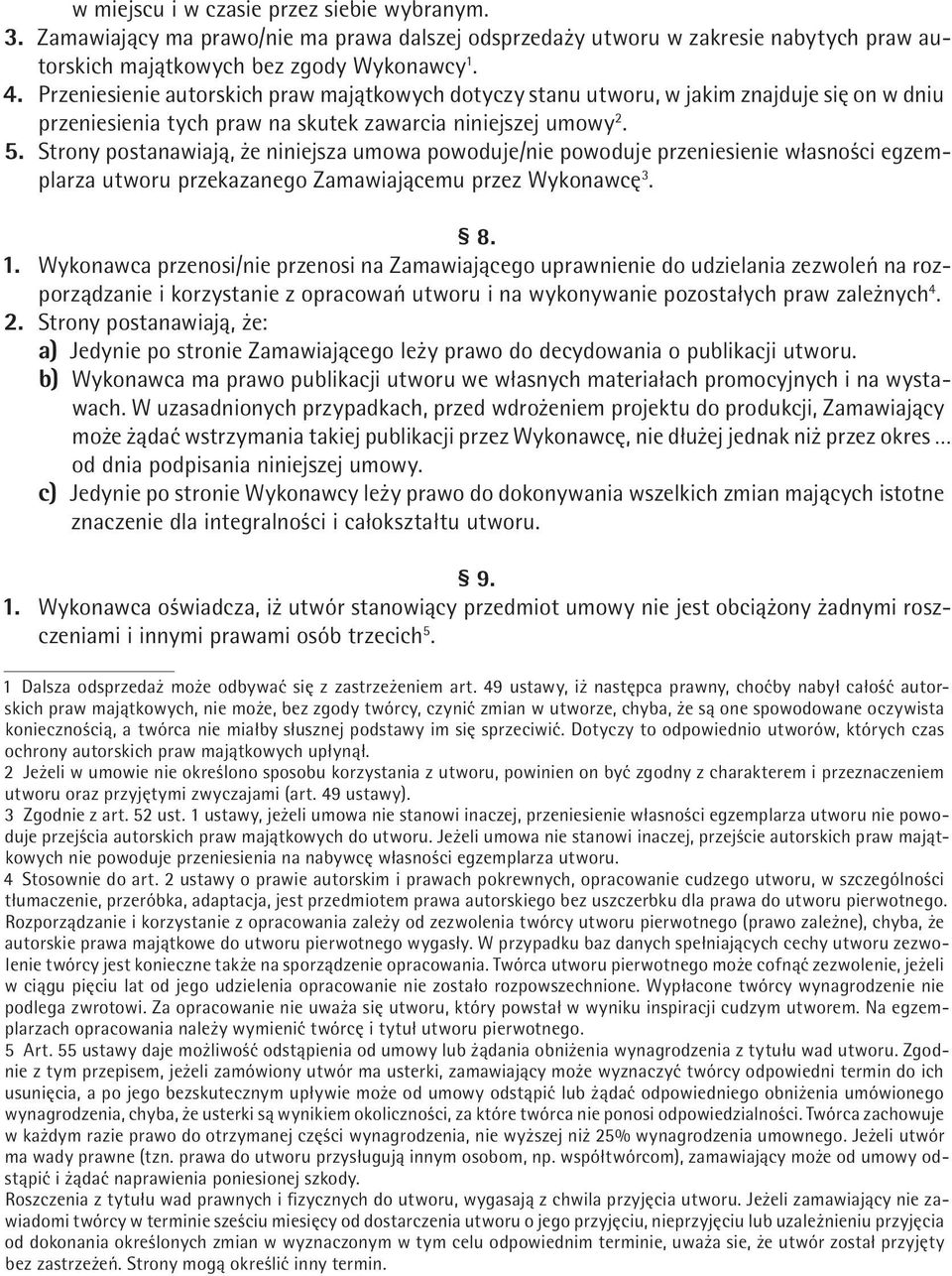 Strony postanawiają, że niniejsza umowa powoduje/nie powoduje przeniesienie własności egzemplarza utworu przekazanego Zamawiającemu przez Wykonawcę 3. 8. 1.