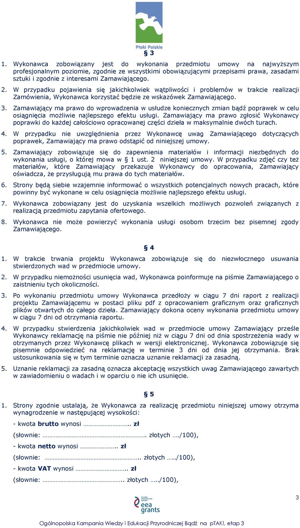 Zamawiający ma prawo do wprowadzenia w usłudze koniecznych zmian bądź poprawek w celu osiągnięcia możliwie najlepszego efektu usługi.