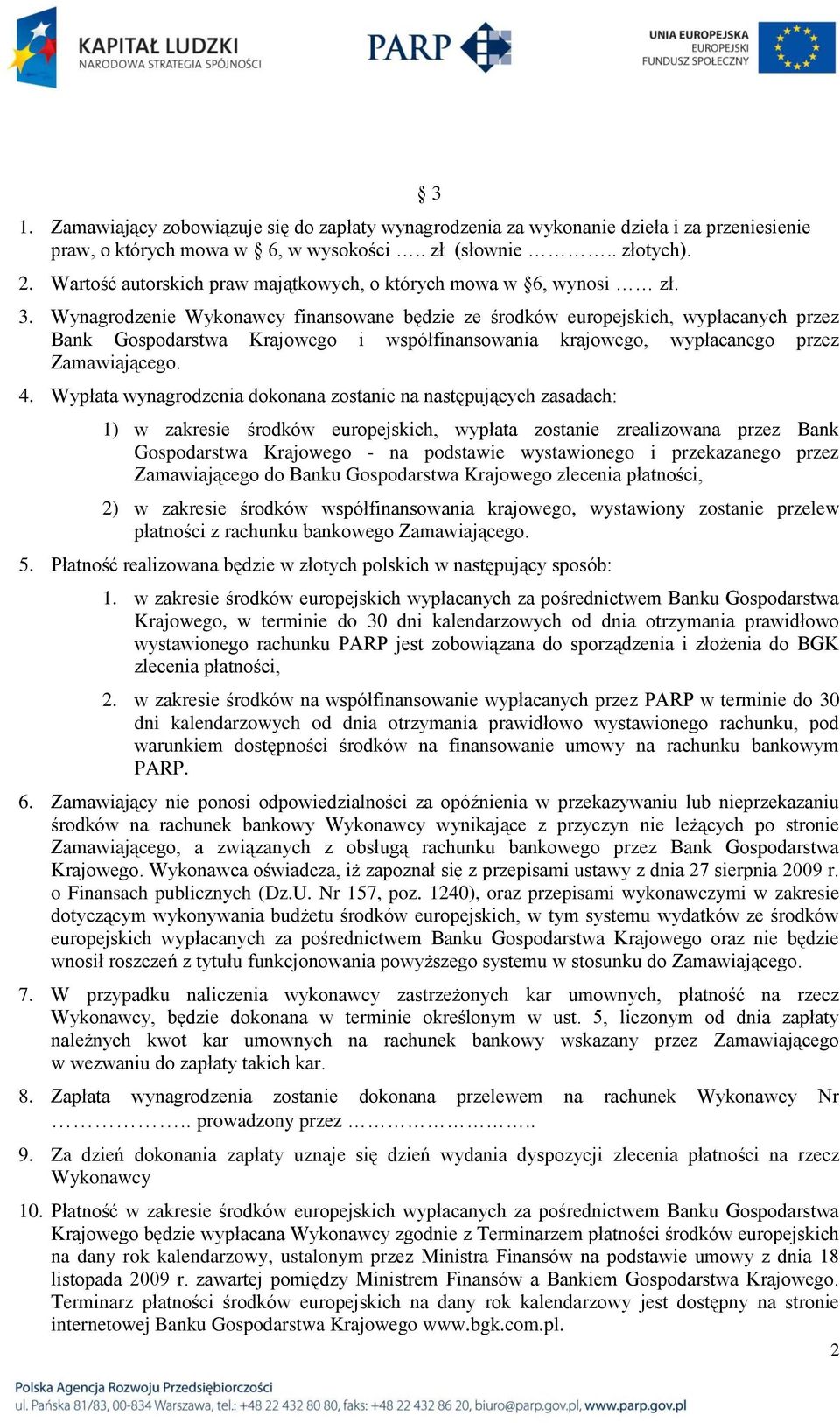 Wynagrodzenie Wykonawcy finansowane będzie ze środków europejskich, wypłacanych przez Bank Gospodarstwa Krajowego i współfinansowania krajowego, wypłacanego przez Zamawiającego. 4.