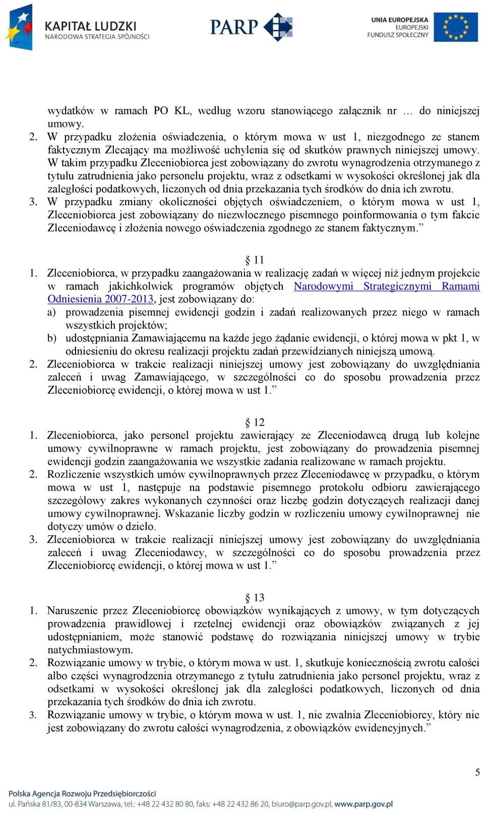 W takim przypadku Zleceniobiorca jest zobowiązany do zwrotu wynagrodzenia otrzymanego z tytułu zatrudnienia jako personelu projektu, wraz z odsetkami w wysokości określonej jak dla zaległości