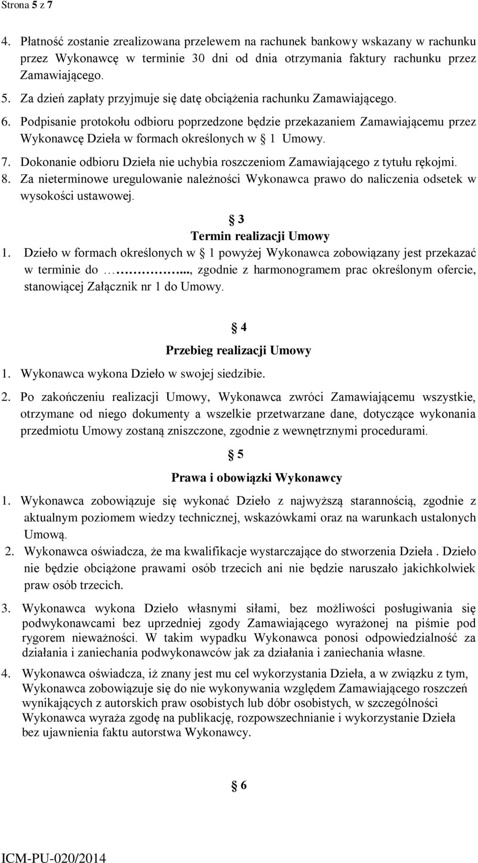 Dokonanie odbioru Dzieła nie uchybia roszczeniom Zamawiającego z tytułu rękojmi. 8. Za nieterminowe uregulowanie należności Wykonawca prawo do naliczenia odsetek w wysokości ustawowej.