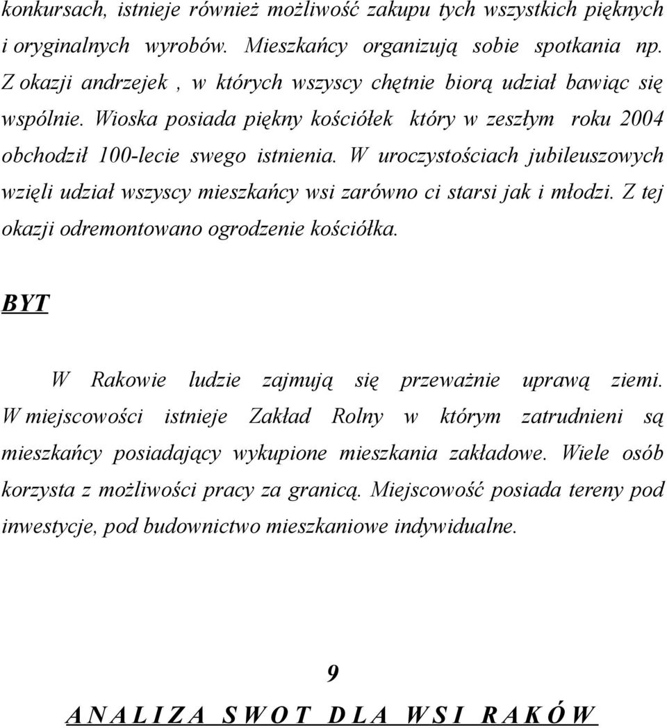 W uroczystościach jubileuszowych wzięli udział wszyscy mieszkańcy wsi zarówno ci starsi jak i młodzi. Z tej okazji odremontowano ogrodzenie kościółka.