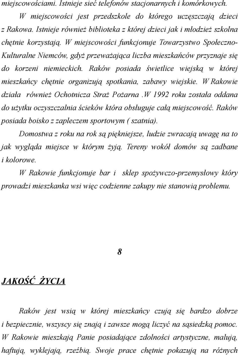 W miejscowości funkcjonuje Towarzystwo Społeczno- Kulturalne Niemców, gdyż przeważająca liczba mieszkańców przyznaje się do korzeni niemieckich.