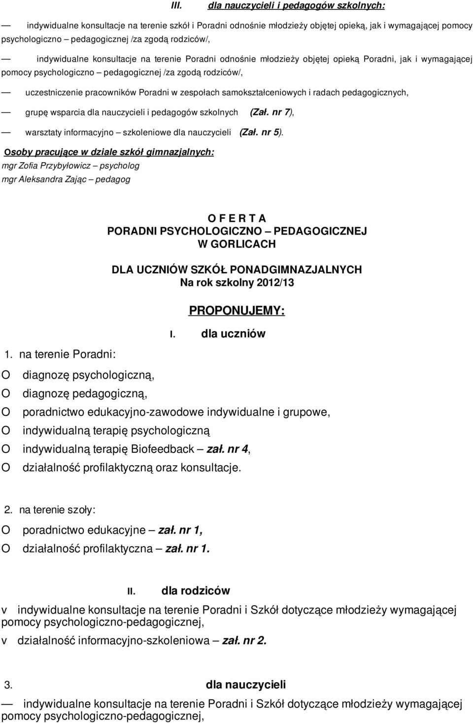 Poradni w zespołach samokształceniowych i radach pedagogicznych, grupę wsparcia dla nauczycieli i pedagogów szkolnych (Zał. nr 7), warsztaty informacyjno szkoleniowe dla nauczycieli (Zał. nr 5).