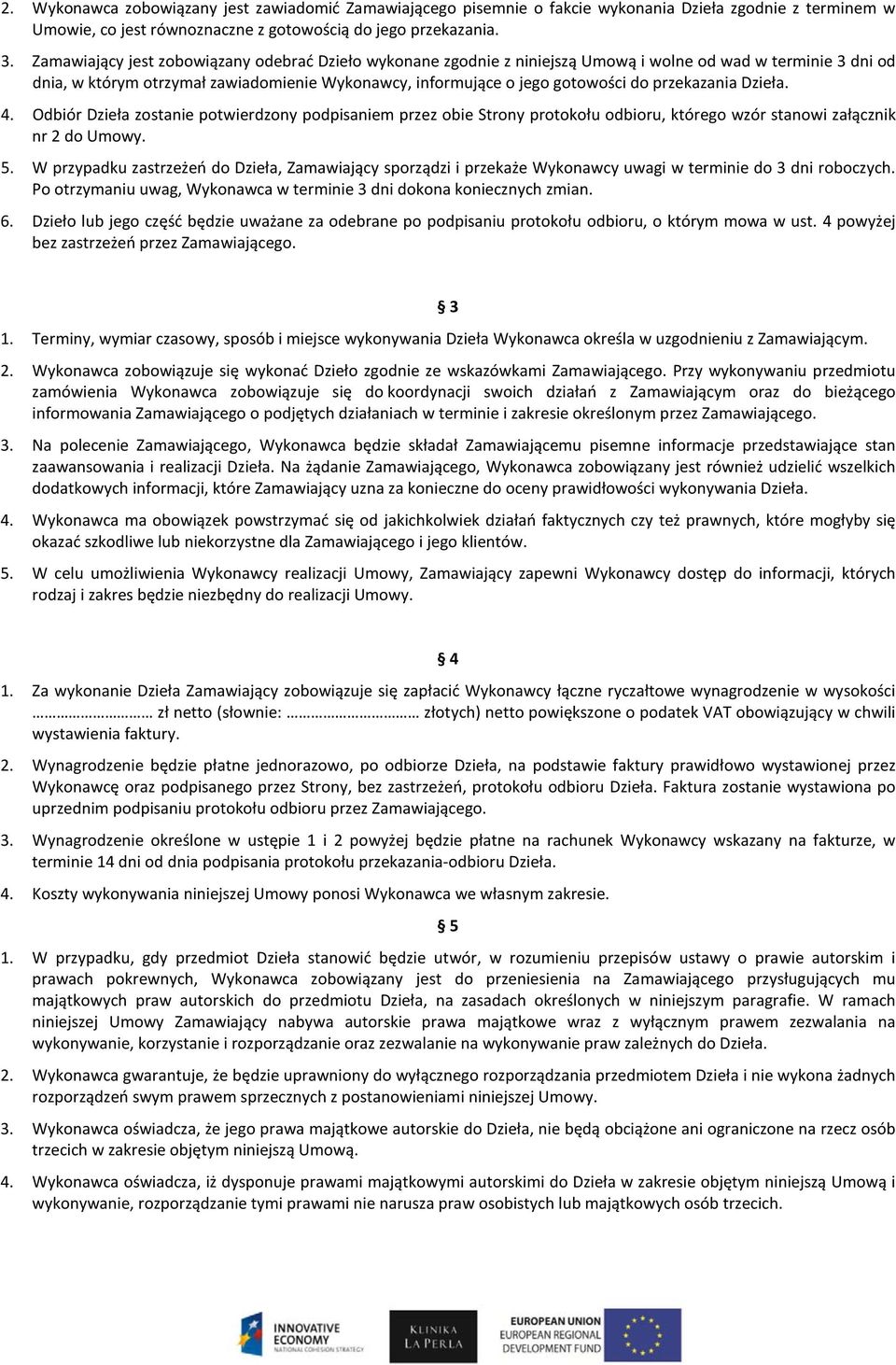 przekazania Dzieła. 4. Odbiór Dzieła zostanie potwierdzony podpisaniem przez obie Strony protokołu odbioru, którego wzór stanowi załącznik nr 2 do Umowy. 5.