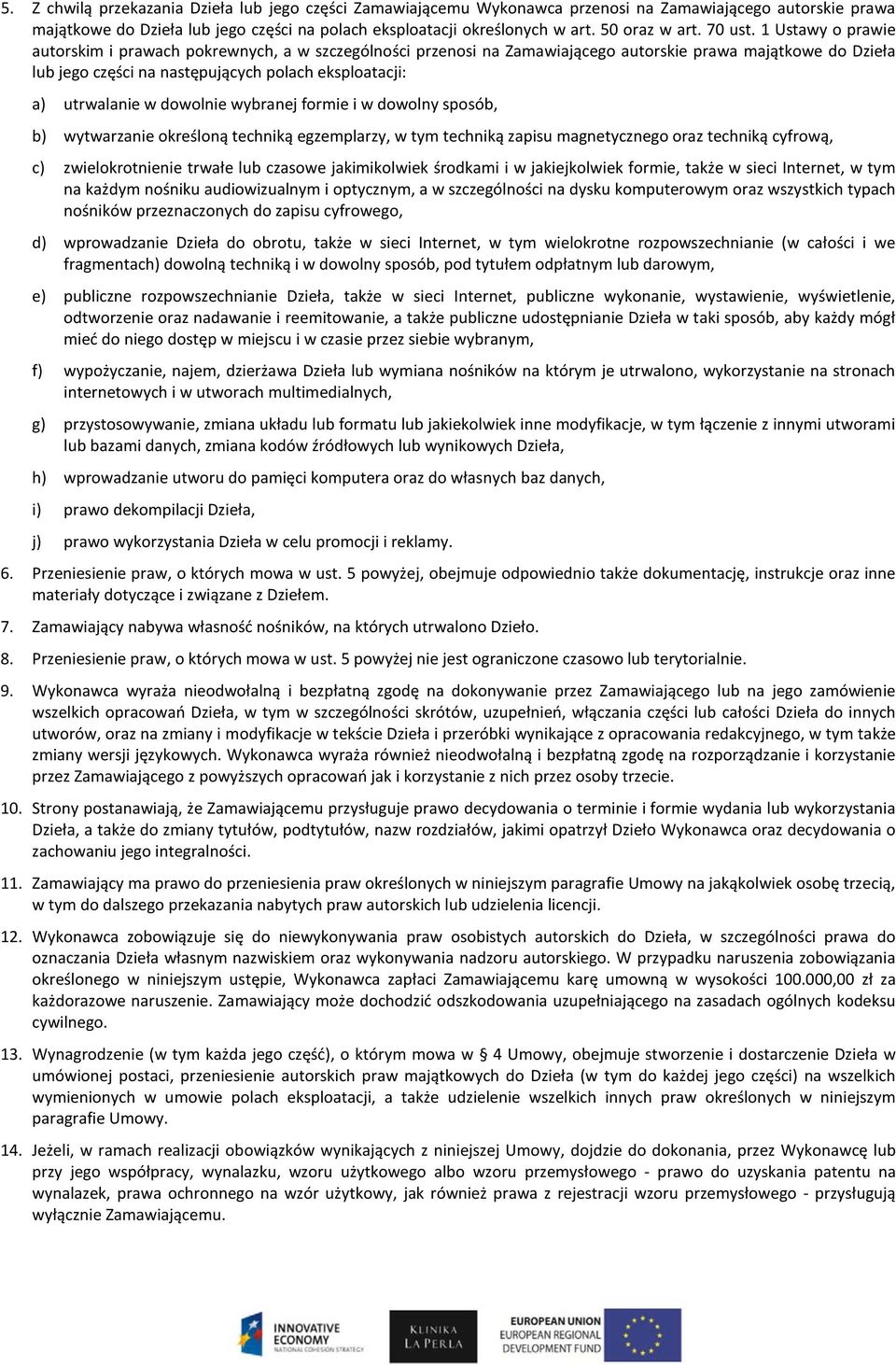 1 Ustawy o prawie autorskim i prawach pokrewnych, a w szczególności przenosi na Zamawiającego autorskie prawa majątkowe do Dzieła lub jego części na następujących polach eksploatacji: a) utrwalanie w