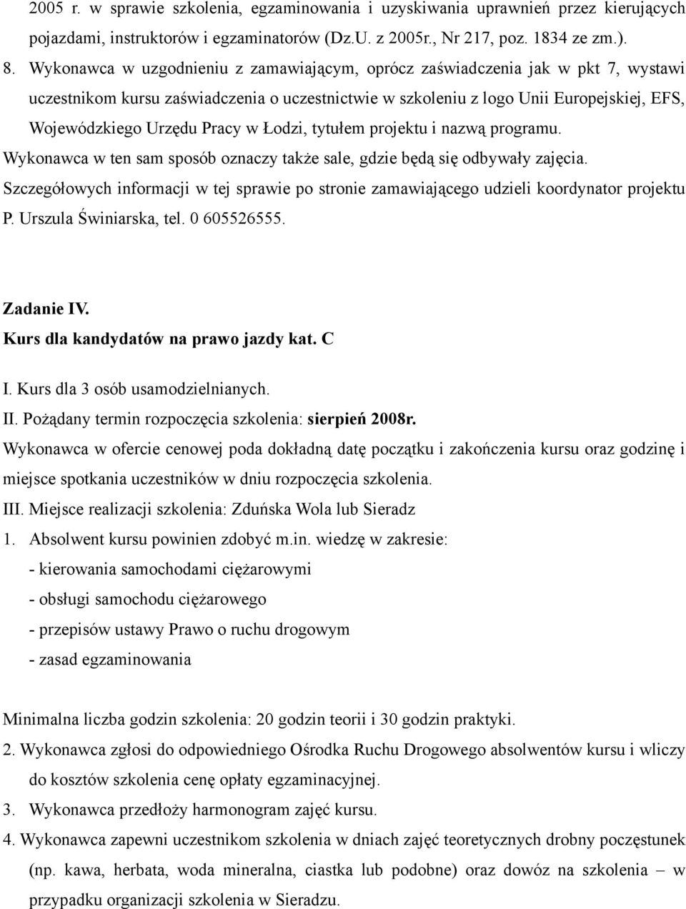 - kierowania samochodami ciężarowymi - obsługi samochodu ciężarowego Minimalna liczba godzin szkolenia: 20