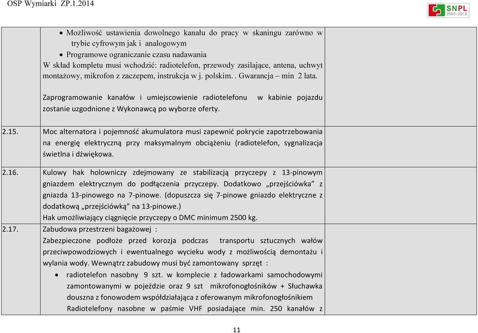 Zaprogramowanie kanałów i umiejscowienie radiotelefonu w kabinie pojazdu zostanie uzgodnione z Wykonawcą po wyborze oferty. 2.15.