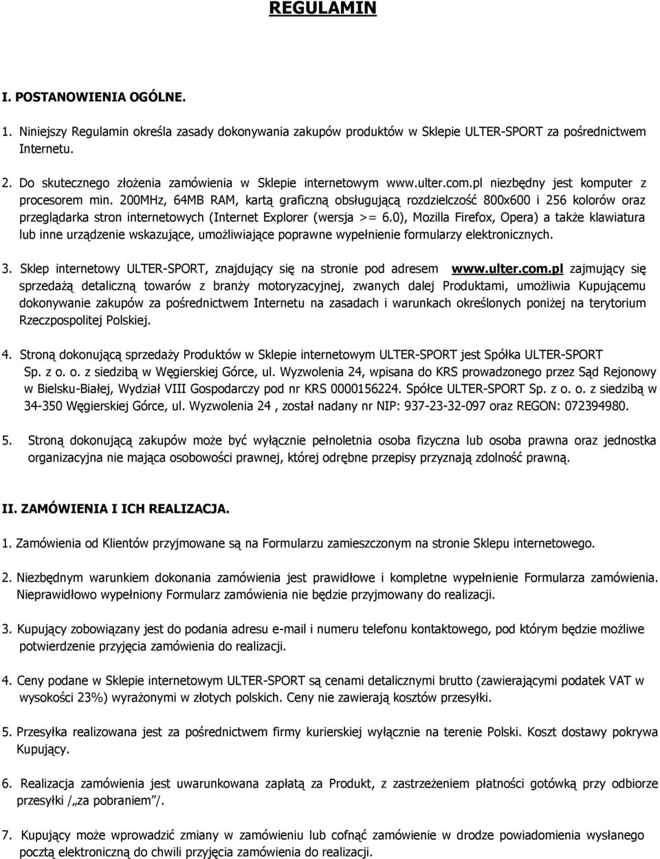 200MHz, 64MB RAM, kartą graficzną obsługującą rozdzielczość 800x600 i 256 kolorów oraz przeglądarka stron internetowych (Internet Explorer (wersja >= 6.