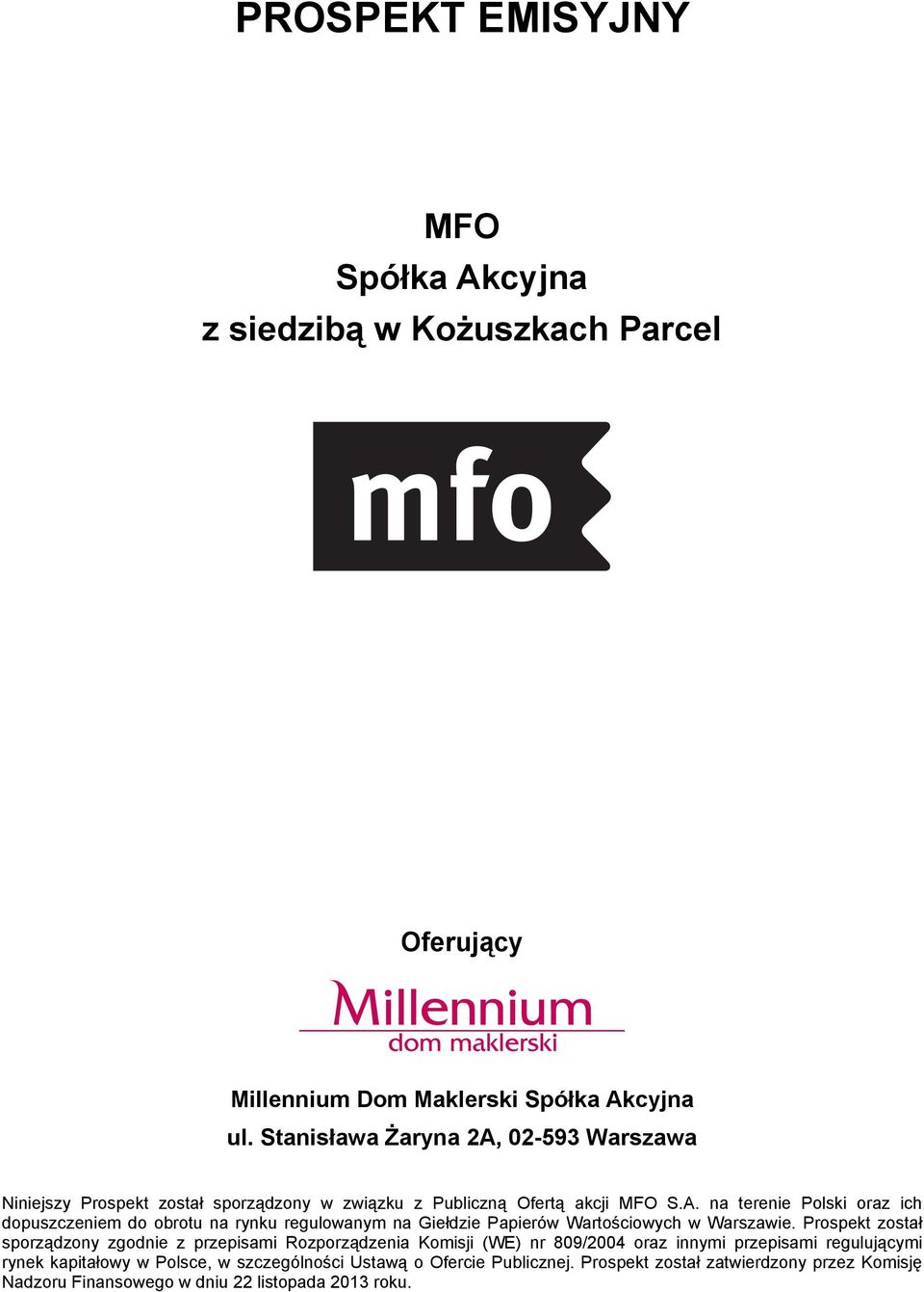 Prospekt został sporządzony zgodnie z przepisami Rozporządzenia Komisji (WE) nr 809/2004 oraz innymi przepisami regulującymi rynek kapitałowy w Polsce, w