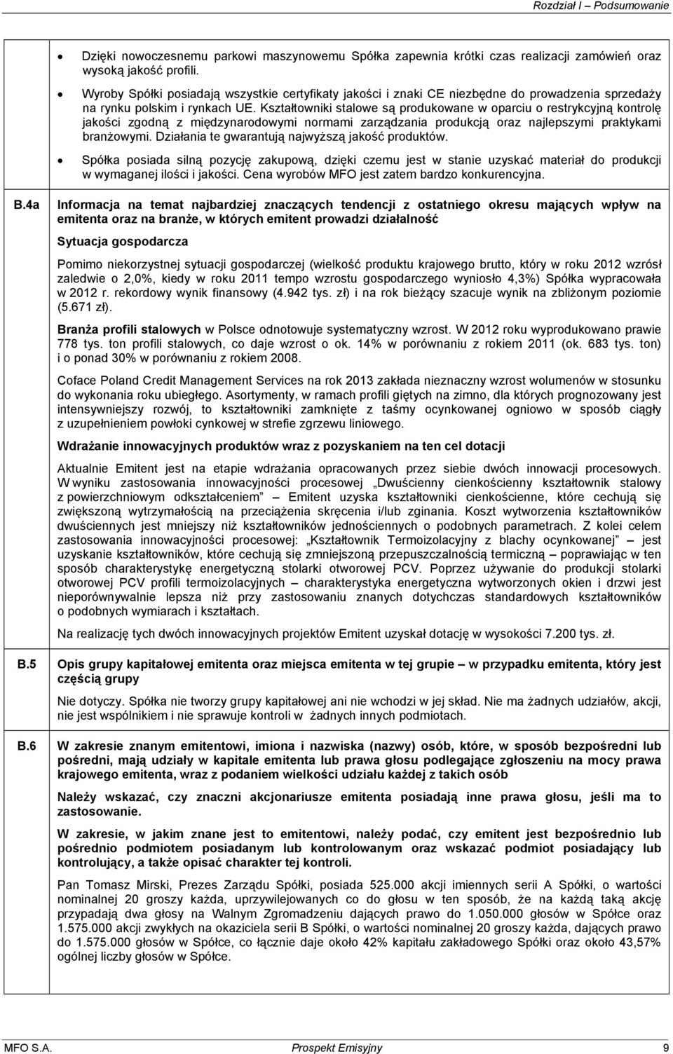 Kształtowniki stalowe są produkowane w oparciu o restrykcyjną kontrolę jakości zgodną z międzynarodowymi normami zarządzania produkcją oraz najlepszymi praktykami branżowymi.