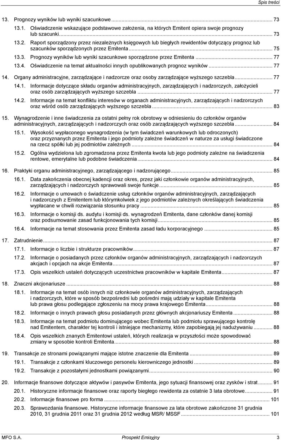 3. Prognozy wyników lub wyniki szacunkowe sporządzone przez Emitenta... 77 13.4. Oświadczenie na temat aktualności innych opublikowanych prognoz wyników... 77 14.