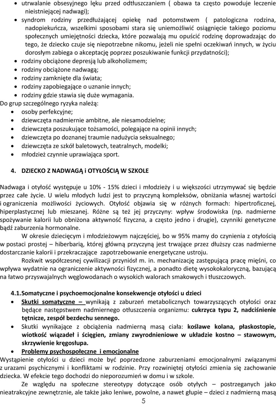 niepotrzebne nikomu, jeżeli nie spełni oczekiwań innych, w życiu dorosłym zabiega o akceptację poprzez poszukiwanie funkcji przydatności); rodziny obciążone depresją lub alkoholizmem; rodziny