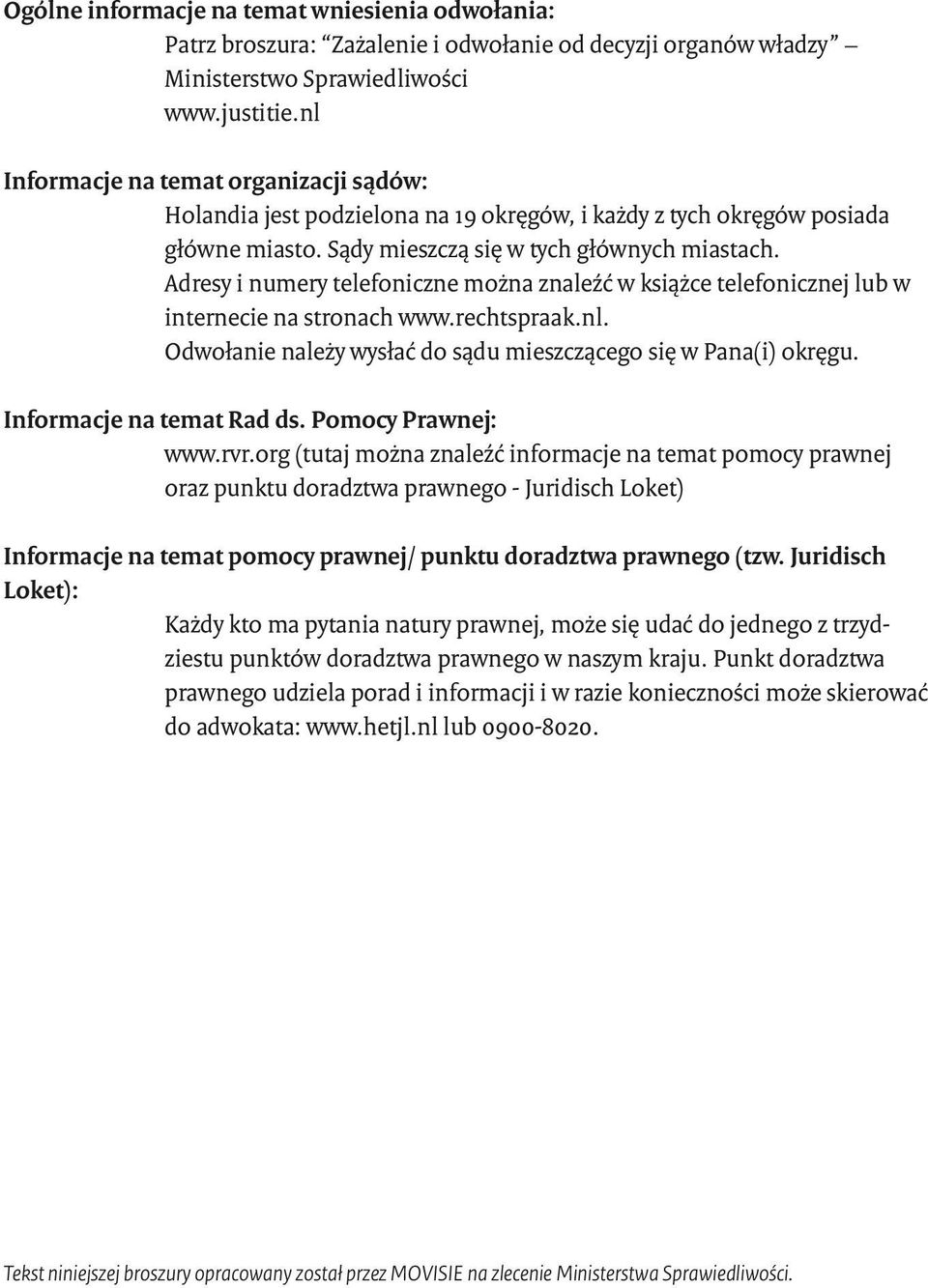 Adresy i numery telefoniczne można znaleźć w książce telefonicznej lub w internecie na stronach www.rechtspraak.nl. Odwołanie należy wysłać do sądu mieszczącego się w Pana(i) okręgu.